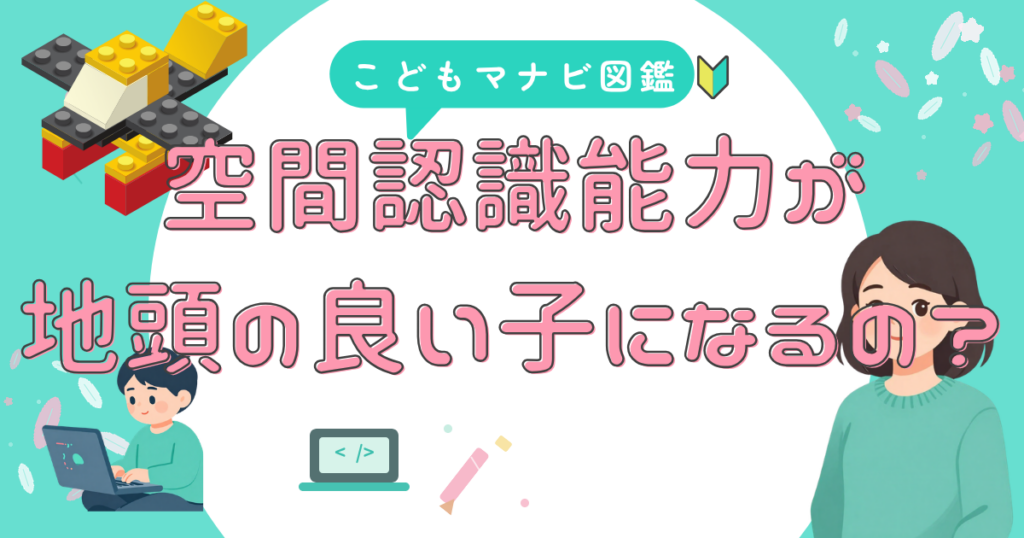 子供の空間認識能力と思考力を鍛える遊びの質