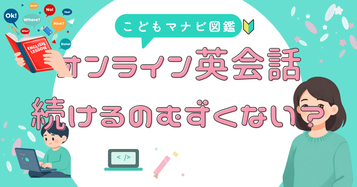 子供のオンライン英会話が続かない理由と見直すべきこと